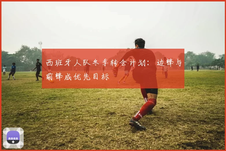 西班牙人队冬季转会计划：边锋与前锋成优先目标