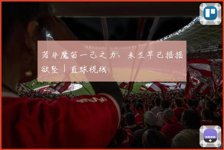 若非魔笛一己之力，米兰早已摇摇欲坠｜直球视线