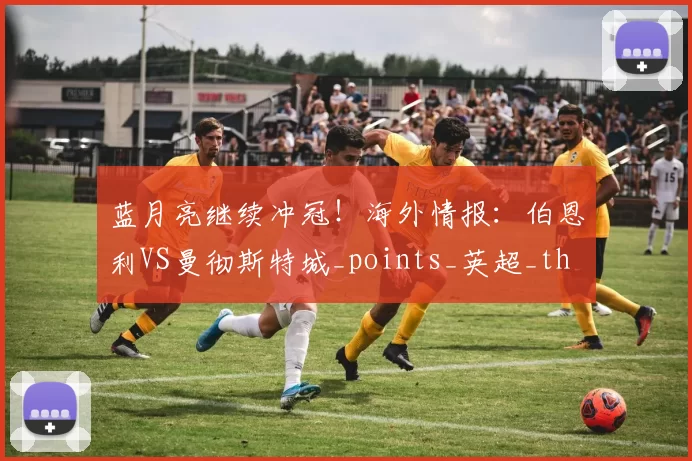 蓝月亮继续冲冠！海外情报：伯恩利VS曼彻斯特城_points_英超_th