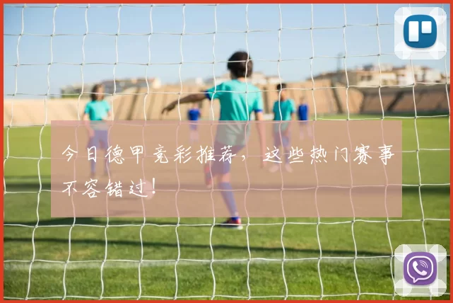 今日德甲竞彩推荐，这些热门赛事不容错过！