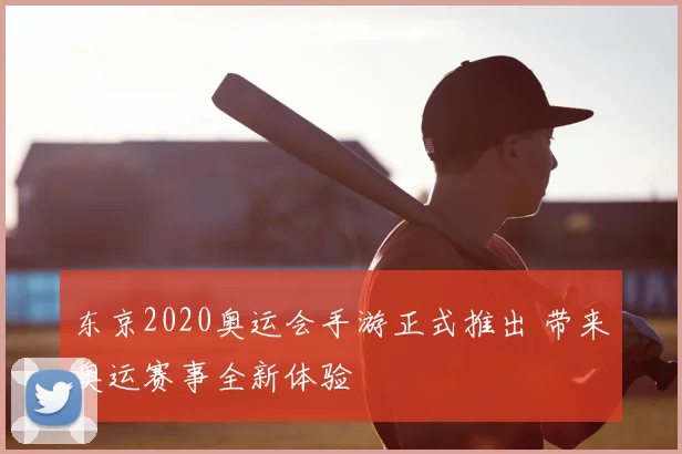 东京2020奥运会手游正式推出 带来奥运赛事全新体验